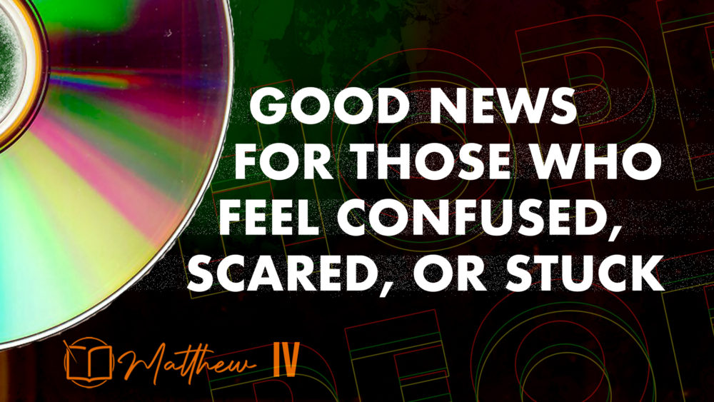 Good News for Those Who Feel Confused, Scared, or Stuck (Matthew 4:23-25) Image