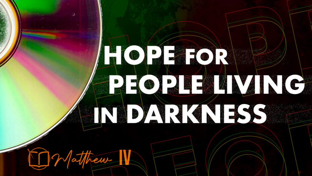 Hope for People Living in Darkness (Matthew 4:12-17)