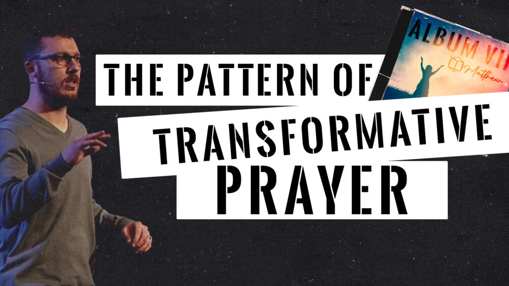 The Pattern of Transformative Prayer (Matthew 6:5-8)