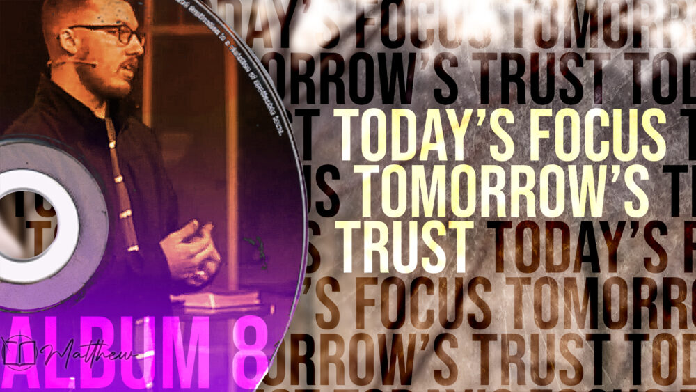 Today’s Focus, Tomorrow’s Trust (Matthew 6:33-34)